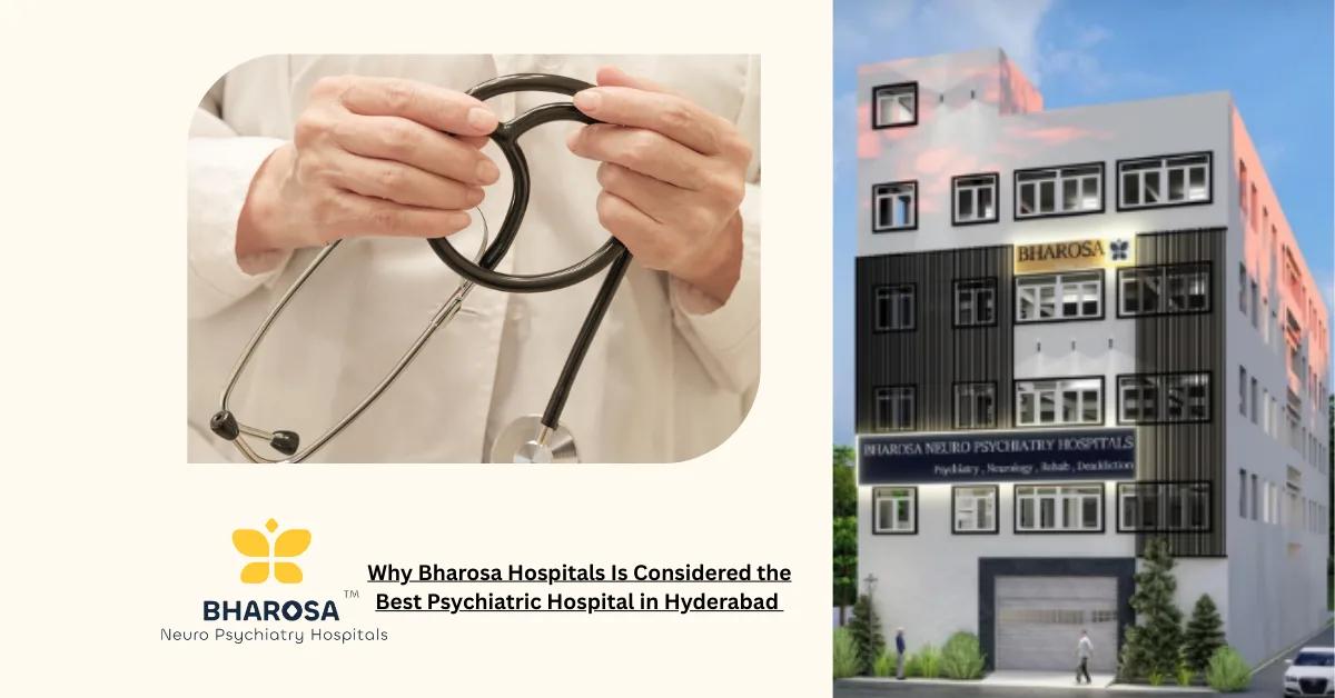Why Bharosa Hospitals Is Considered the Best Psychiatric Hospital in Hyderabad