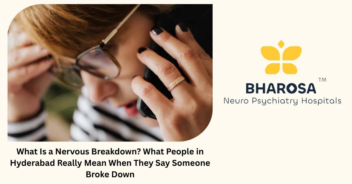 What Is a Nervous Breakdown? What People in Hyderabad Really Mean When They Say Someone Broke Down | Bharosa Hospitals