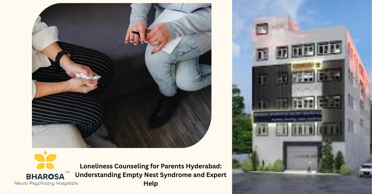 Loneliness Counseling for Parents Hyderabad: Understanding Empty Nest Syndrome and Expert Help | Bharosa Hospitals