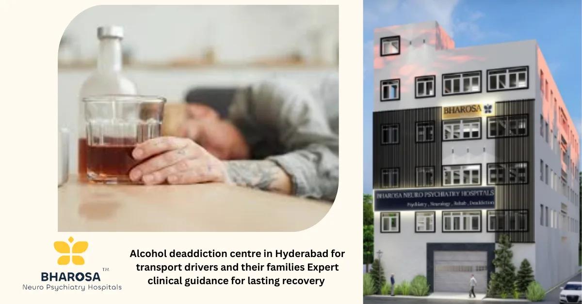 Alcohol deaddiction centre in Hyderabad for transport drivers and their families Expert clinical guidance for lasting recovery | Bharosa Hospitals