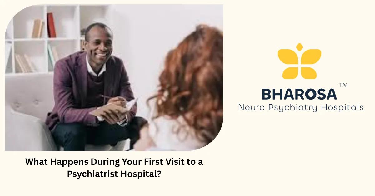 What Happens During Your First Visit to a Psychiatrist Hospital? | Bharosa Hospitals