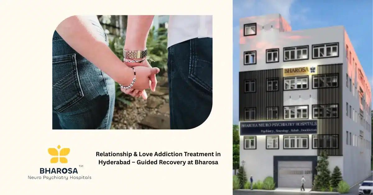 Relationship & Love Addiction Treatment in Hyderabad – Guided Recovery at Bharosa
