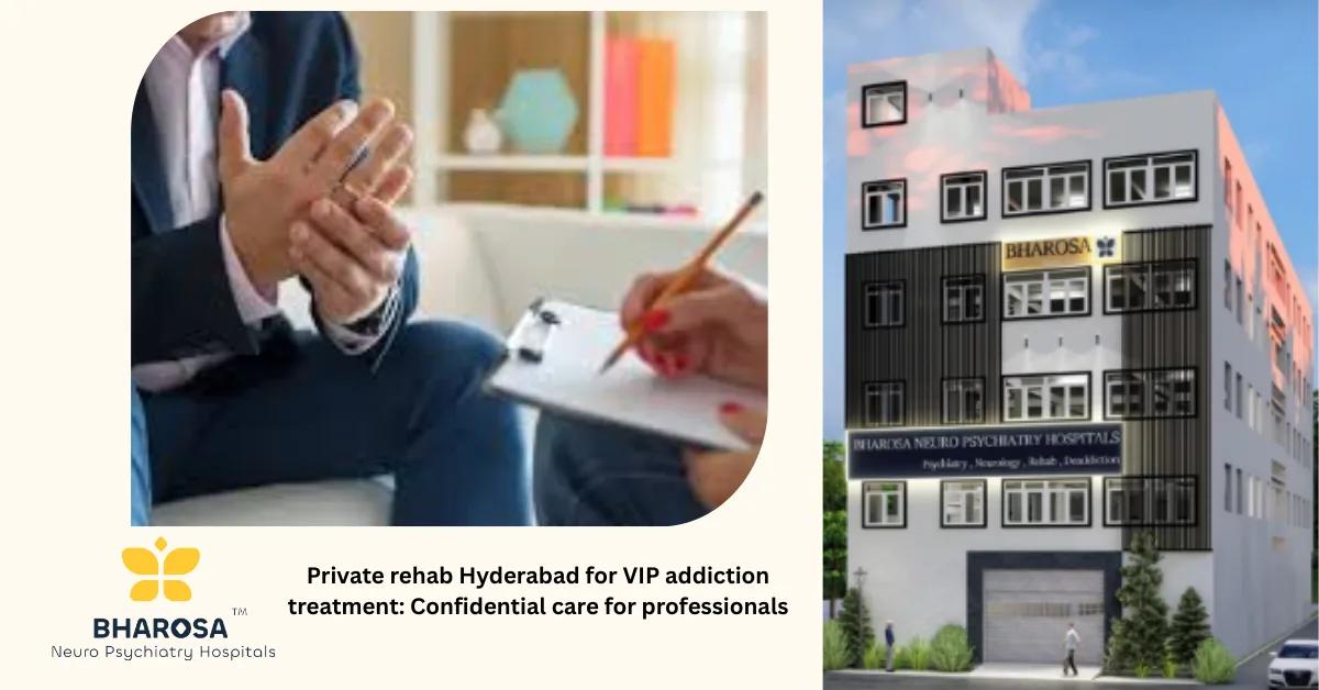 Private rehab Hyderabad for VIP addiction treatment: Confidential care for professionals | Bharosa Hospitals