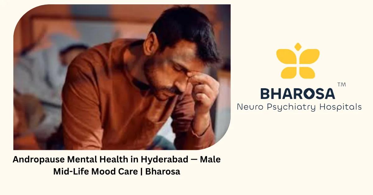 Andropause Mental Health in Hyderabad — Male Mid-Life Mood Care | Bharosa