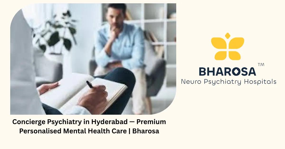 Concierge Psychiatry in Hyderabad — Premium Personalised Mental Health Care | Bharosa