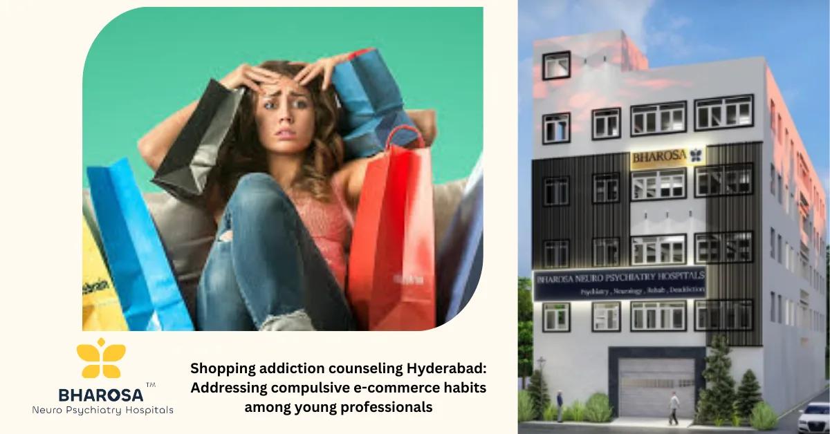 Shopping addiction counseling Hyderabad: Addressing compulsive e-commerce habits among young professionals | Bharosa Hospitals