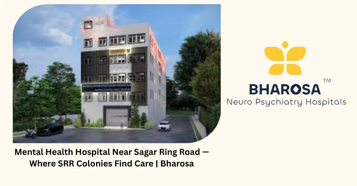 Mental Health Hospital Near Sagar Ring Road — Where SRR Colonies Find Care | Bharosa