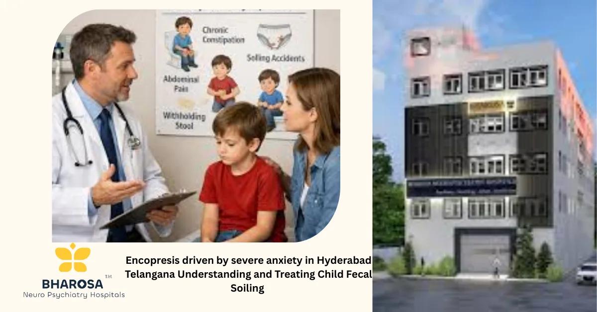 Encopresis driven by severe anxiety in Hyderabad Telangana Understanding and Treating Child Fecal Soiling | Bharosa Hospitals
