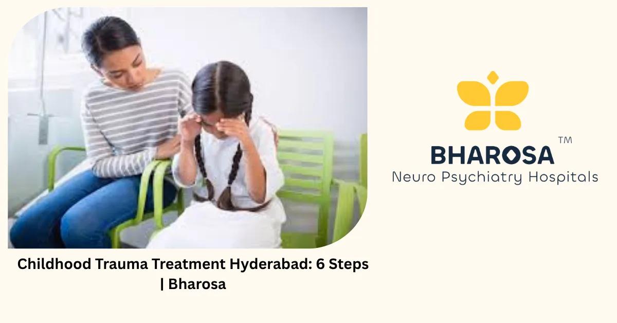 Childhood Trauma Treatment Hyderabad: 6 Steps | Bharosa