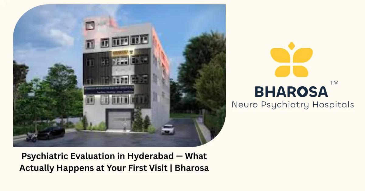 Psychiatric Evaluation in Hyderabad — What Actually Happens at Your First Visit | Bharosa