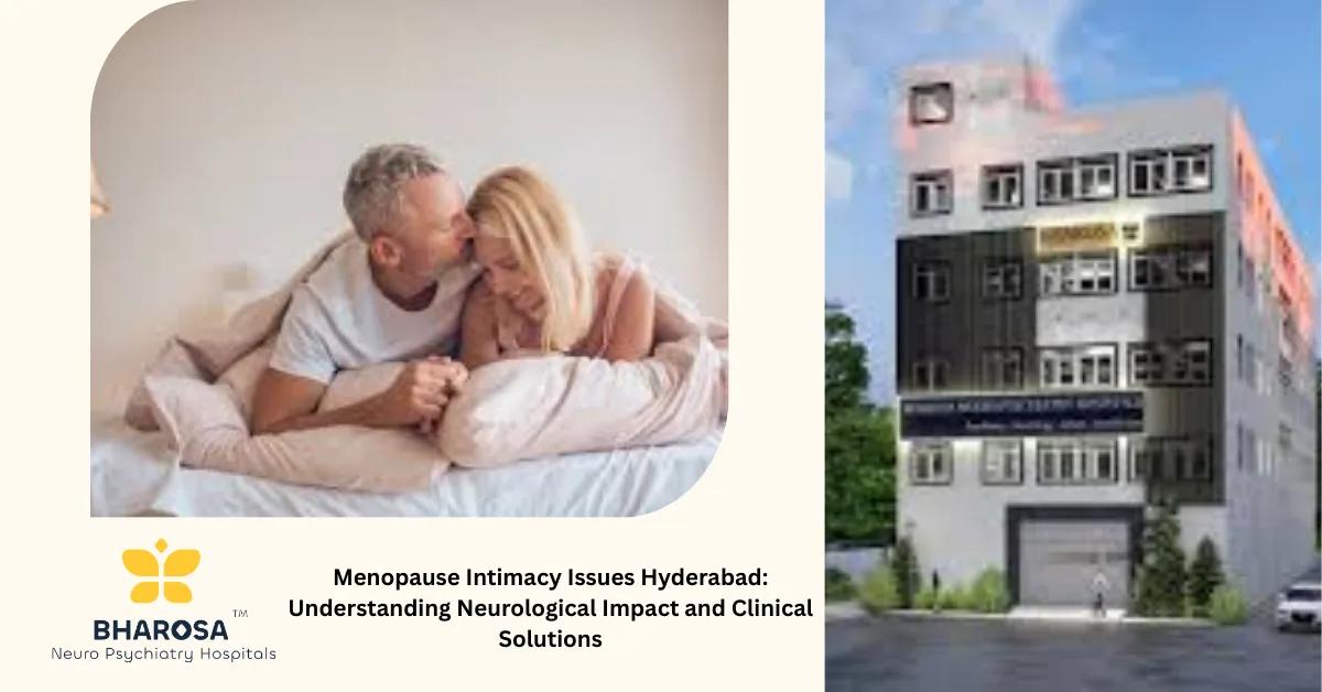 Menopause Intimacy Issues Hyderabad: Understanding Neurological Impact and Clinical Solutions | Bharosa Hospitals