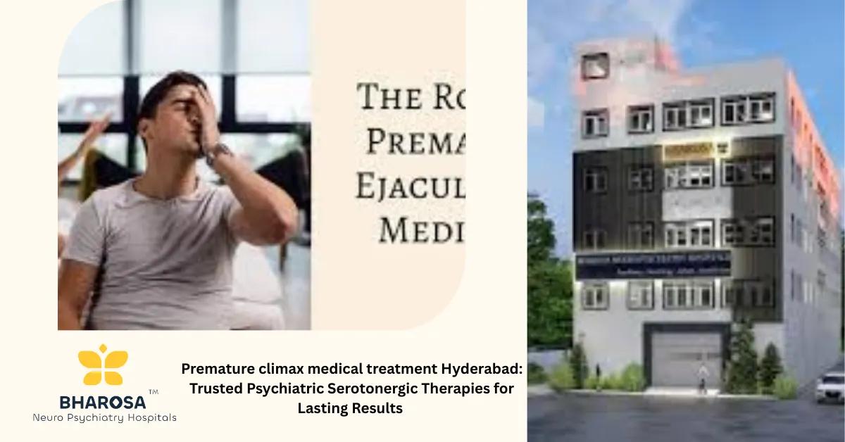 Premature climax medical treatment Hyderabad: Trusted Psychiatric Serotonergic Therapies for Lasting Results | Bharosa Hospitals