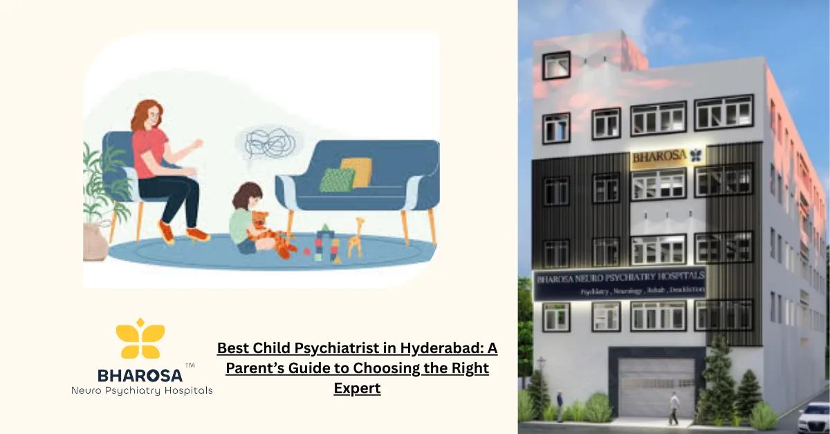 Best Child Psychiatrist in Hyderabad: A Parent’s Guide to Choosing the Right Expert | Bharosa Hospitals