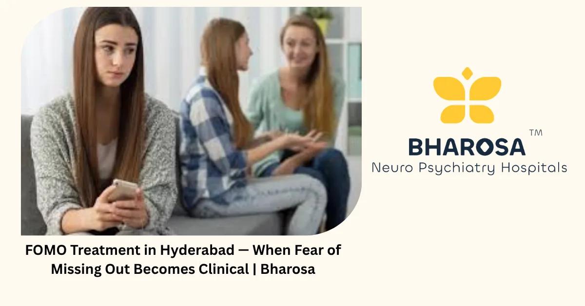 FOMO Treatment in Hyderabad — When Fear of Missing Out Becomes Clinical | Bharosa