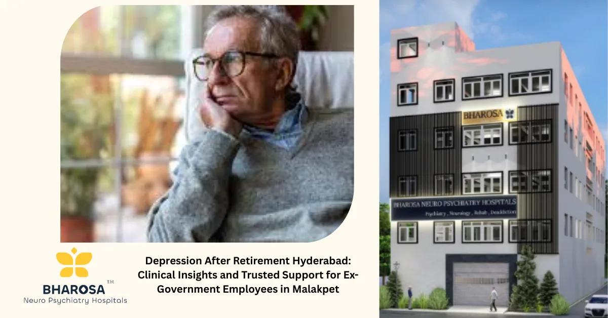 Depression After Retirement Hyderabad: Clinical Insights and Trusted Support for Ex-Government Employees in Malakpet | Bharosa Hospitals