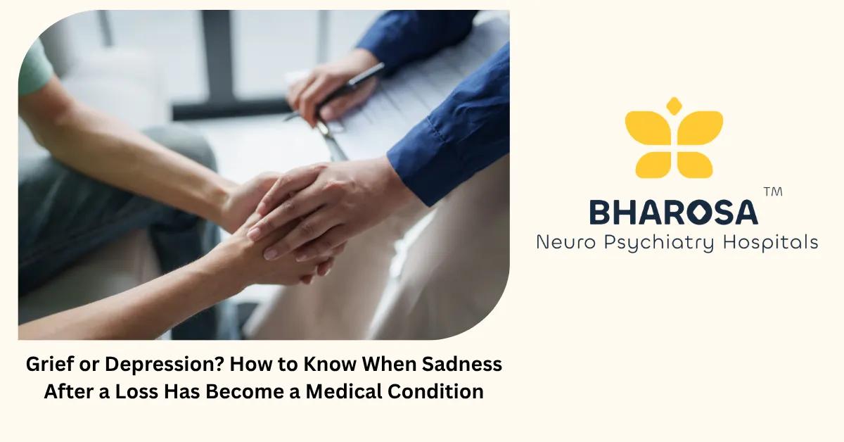 Grief or Depression? How to Know When Sadness After a Loss Has Become a Medical Condition | Bharosa Hospitals