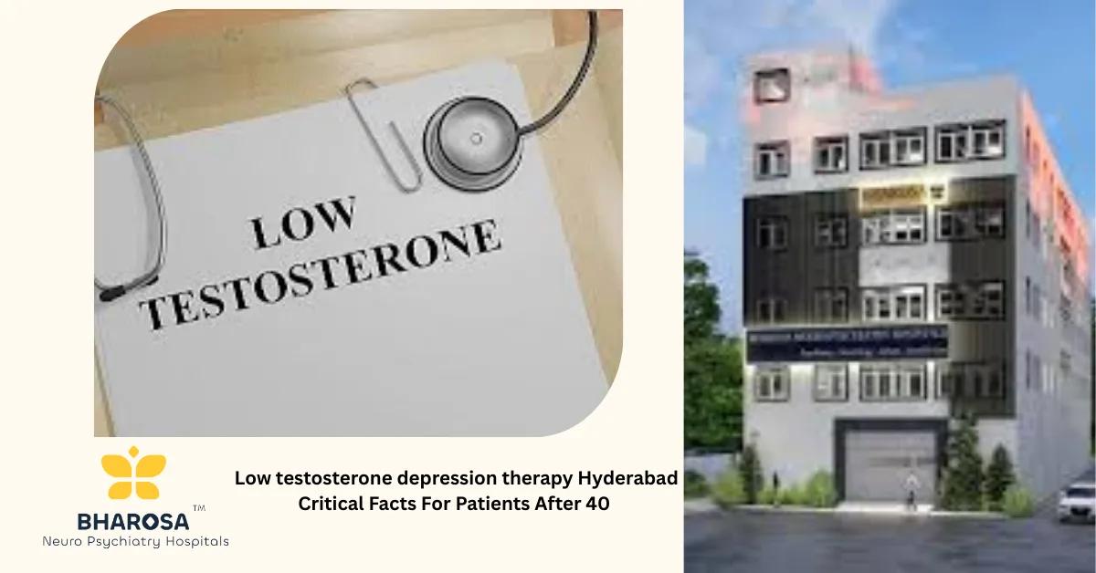 Low testosterone depression therapy Hyderabad Critical Facts For Patients After 40 | Bharosa Hospitals