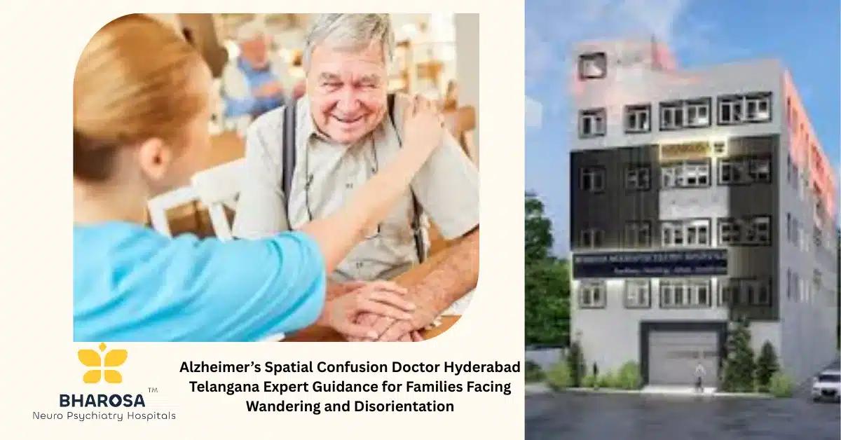 Alzheimer’s Spatial Confusion Doctor Hyderabad Telangana Expert Guidance for Families Facing Wandering and Disorientation | Bharosa Hospitals