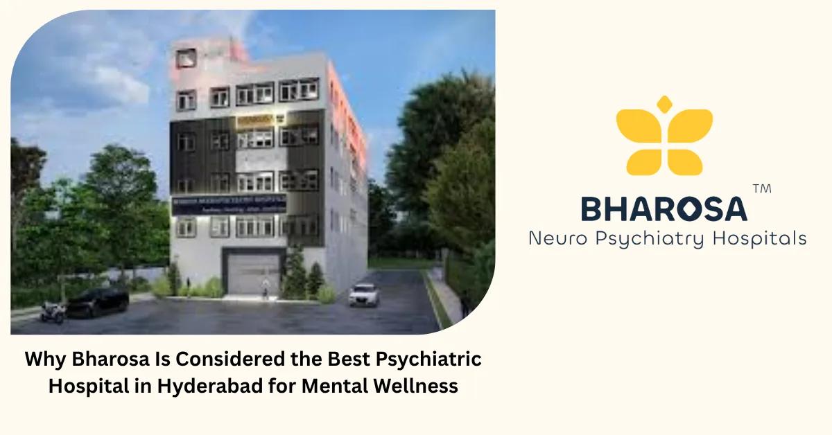 Why Bharosa Is Considered the Best Psychiatric Hospital in Hyderabad for Mental Wellness
