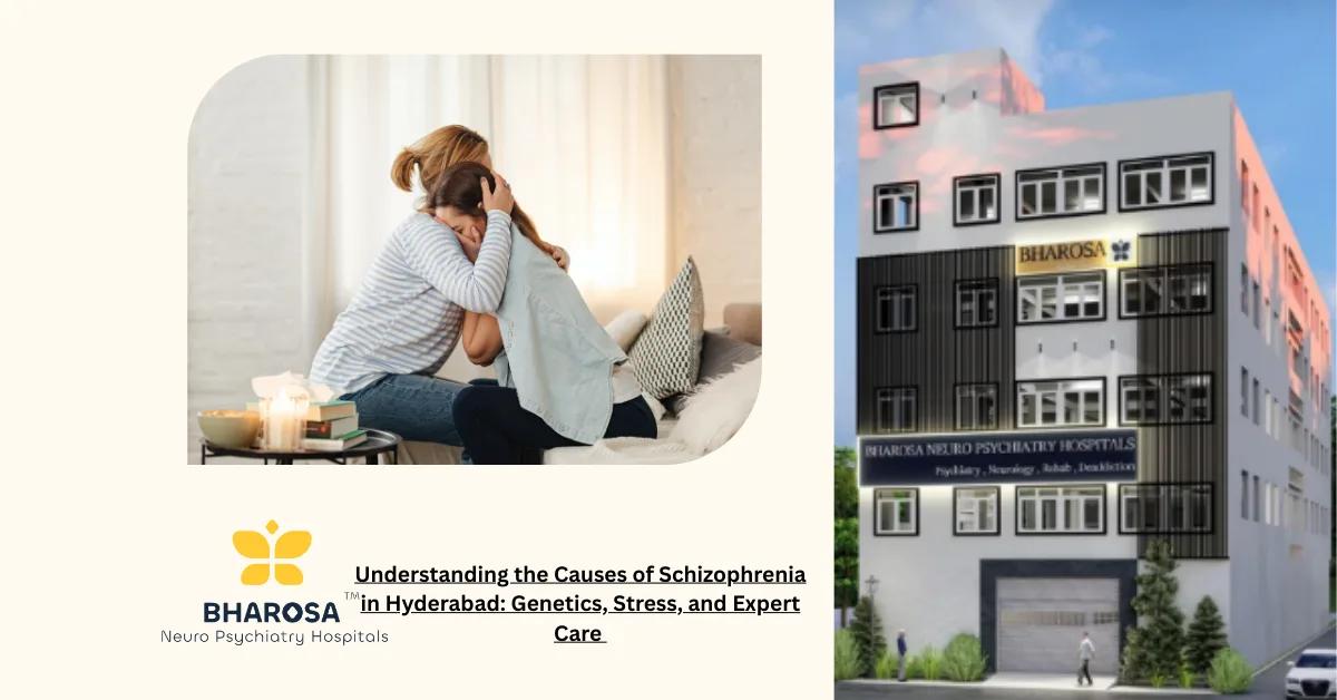 Understanding the Causes of Schizophrenia in Hyderabad: Genetics, Stress, and Expert Care | Bharosa Hospitals