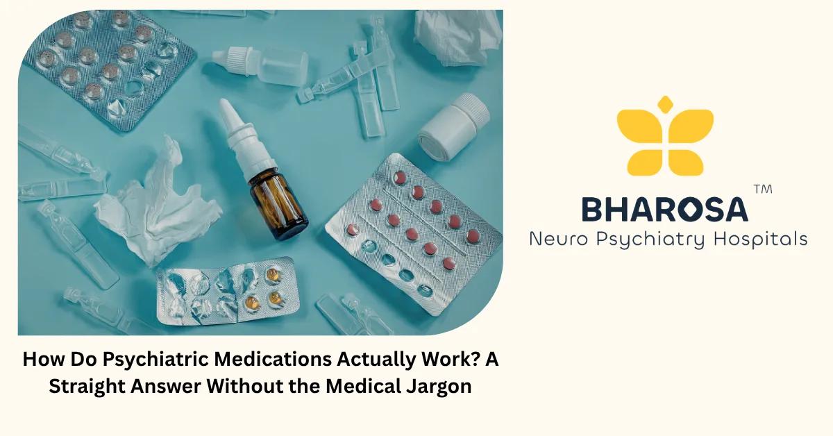 How Do Psychiatric Medications Actually Work? A Straight Answer Without the Medical Jargon | Bharosa Hospitals