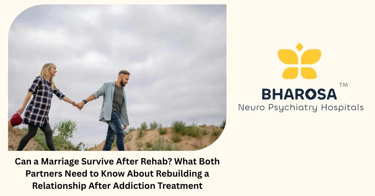 Can a Marriage Survive After Rehab? What Both Partners Need to Know About Rebuilding a Relationship After Addiction Treatment | Bharosa Hospitals