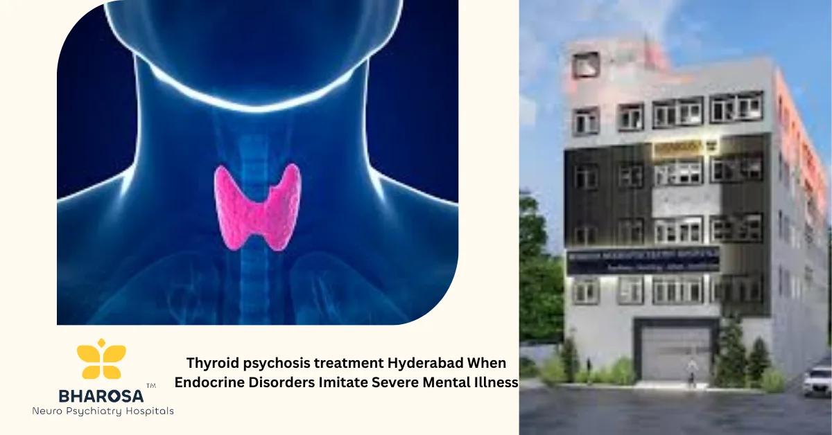 Thyroid psychosis treatment Hyderabad When Endocrine Disorders Imitate Severe Mental Illness | Bharosa Hospitals