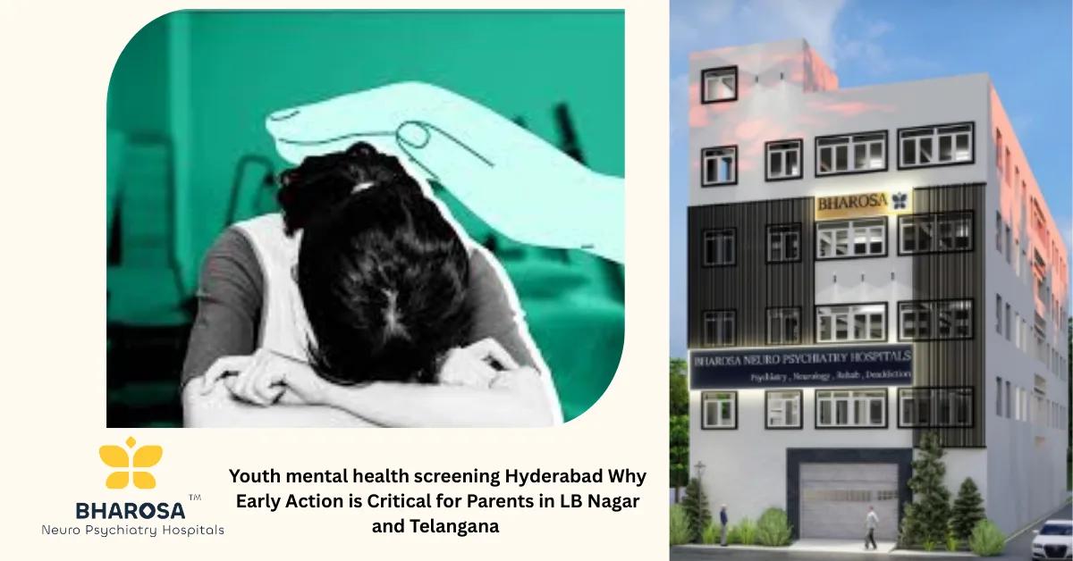 Youth mental health screening Hyderabad Why Early Action is Critical for Parents in LB Nagar and Telangana | Bharosa Hospitals