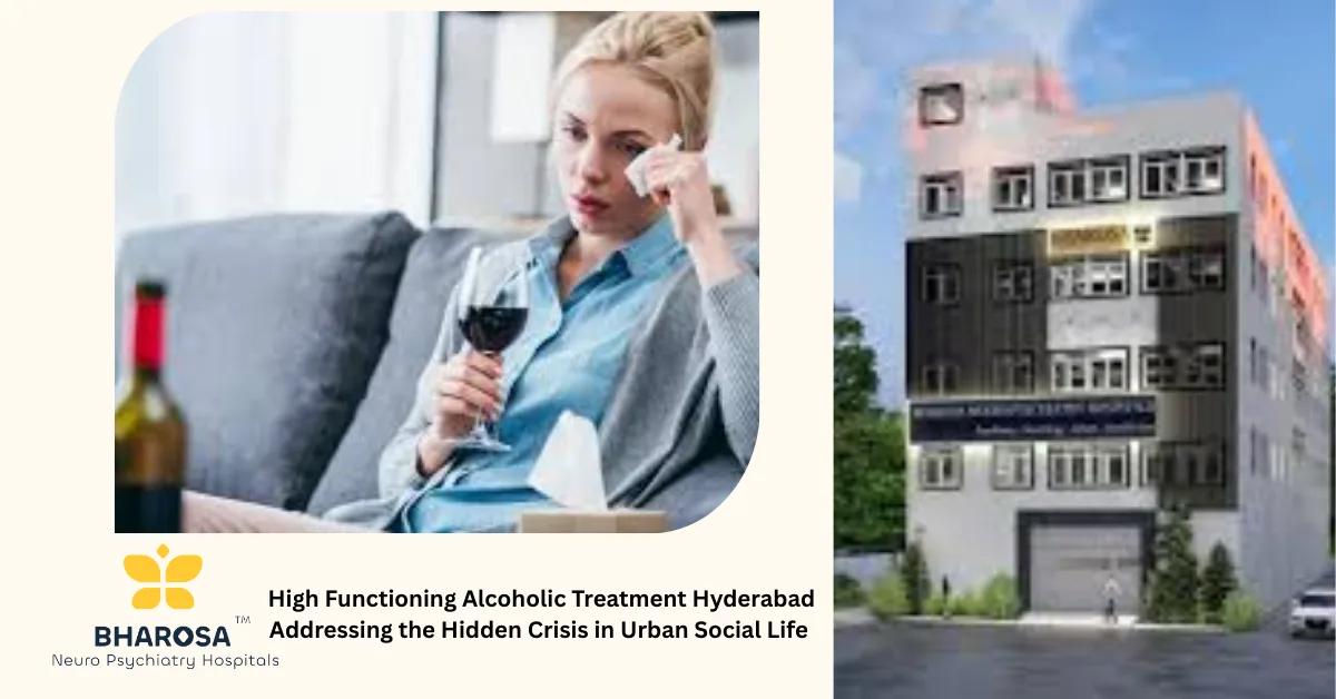 High Functioning Alcoholic Treatment Hyderabad Addressing the Hidden Crisis in Urban Social Life | Bharosa Hospitals