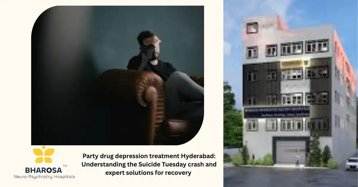 Party drug depression treatment Hyderabad: Understanding the Suicide Tuesday crash and expert solutions for recovery | Bharosa Hospitals