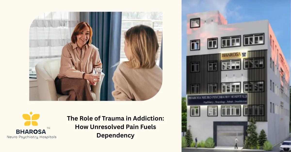 The Role of Trauma in Addiction: How Unresolved Pain Fuels Dependency | Bharosa Hospitals