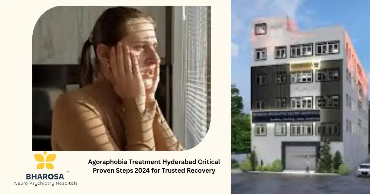 Agoraphobia Treatment Hyderabad Critical Proven Steps 2024 for Trusted Recovery | Bharosa Hospitals
