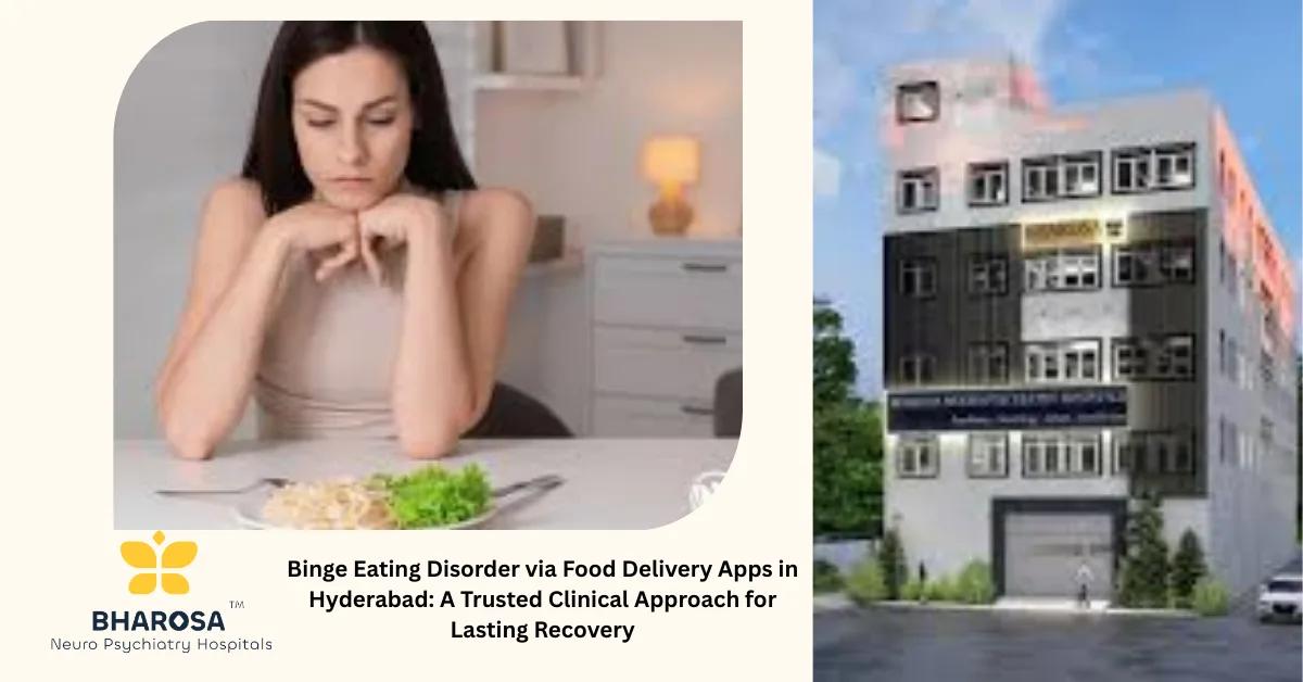 Binge Eating Disorder via Food Delivery Apps in Hyderabad: A Trusted Clinical Approach for Lasting Recovery | Bharosa Hospitals