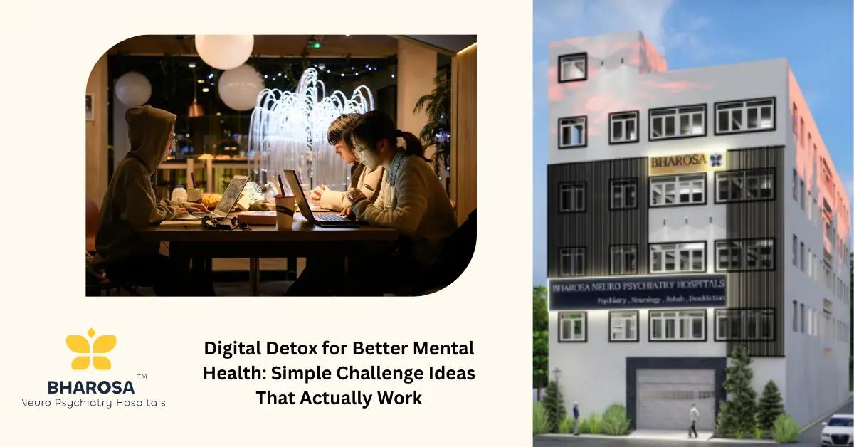 Digital Detox for Better Mental Health: Simple Challenge Ideas That Actually Work | Bharosa Hospitals