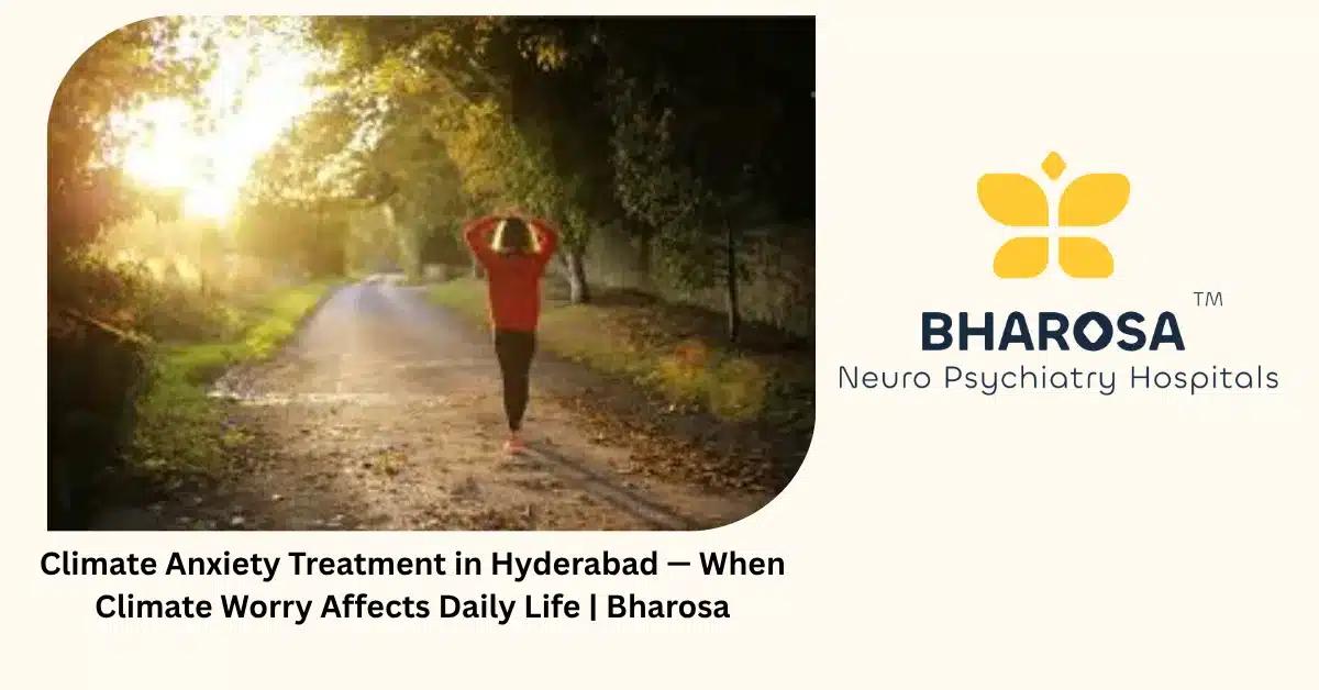 Climate Anxiety Treatment in Hyderabad — When Climate Worry Affects Daily Life | Bharosa