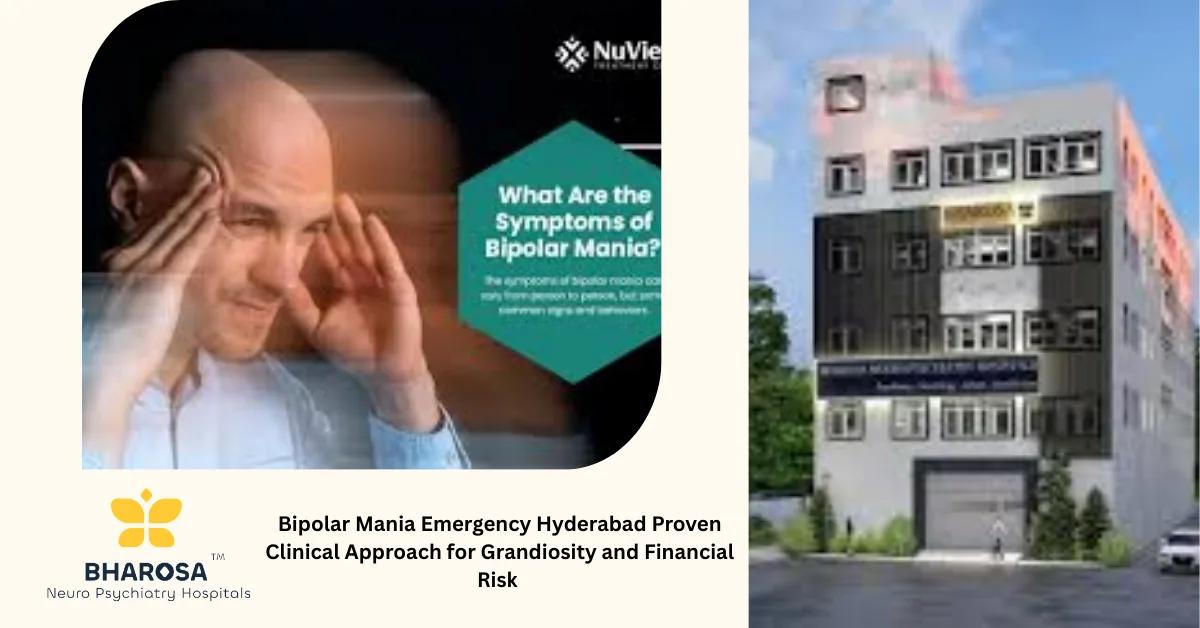 Bipolar Mania Emergency Hyderabad Proven Clinical Approach for Grandiosity and Financial Risk | Bharosa Hospitals