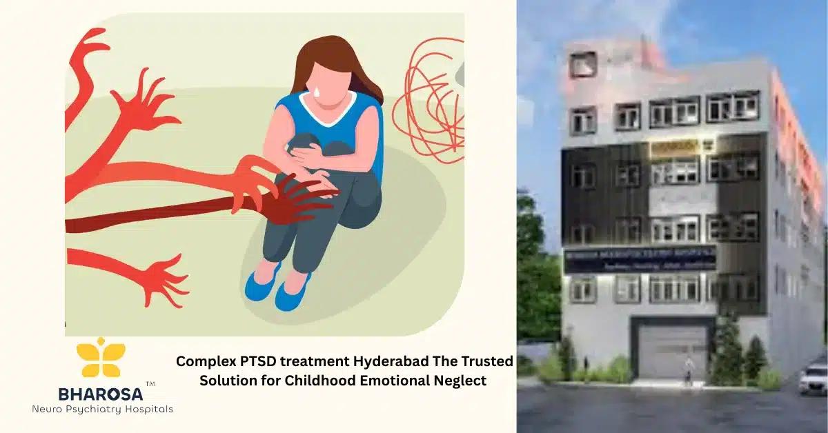 Complex PTSD treatment Hyderabad The Trusted Solution for Childhood Emotional Neglect | Bharosa Hospitals