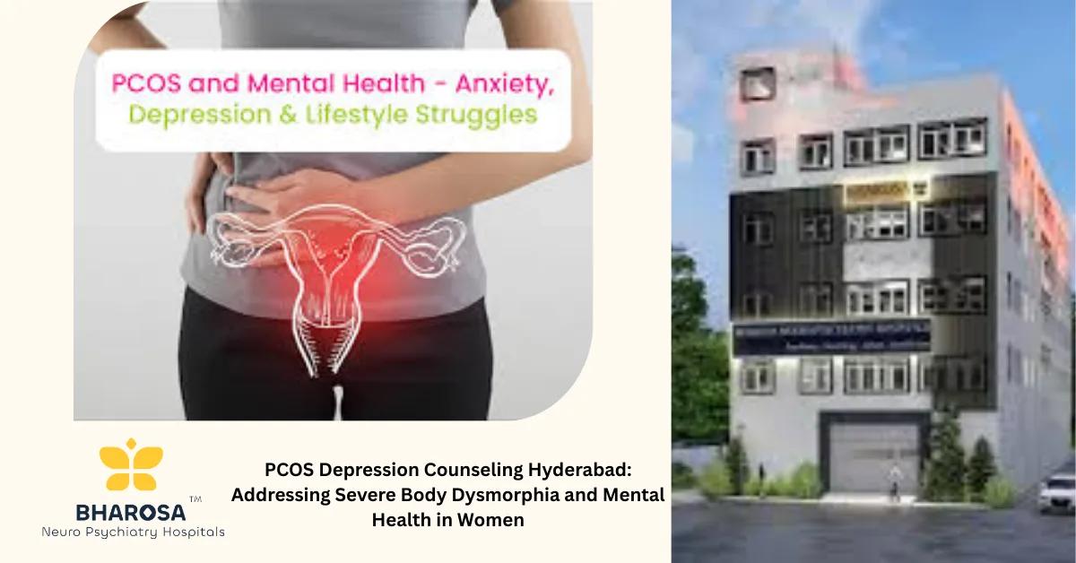 PCOS Depression Counseling Hyderabad: Addressing Severe Body Dysmorphia and Mental Health in Women | Bharosa Hospitals