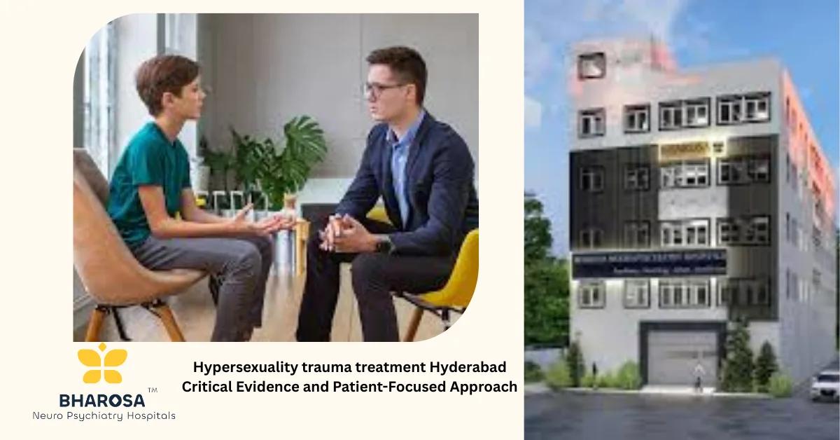 Hypersexuality trauma treatment Hyderabad Critical Evidence and Patient-Focused Approach | Bharosa Hospitals