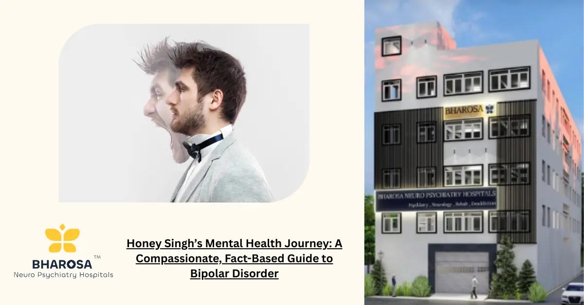 Honey Singh’s Mental Health Journey: A Compassionate, Fact-Based Guide to Bipolar Disorder | Bharosa Hospitals