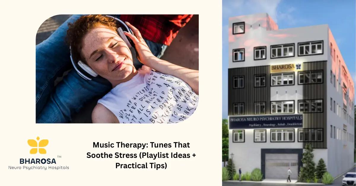 Music Therapy: Tunes That Soothe Stress (Playlist Ideas + Practical Tips) | Bharosa Hospitals