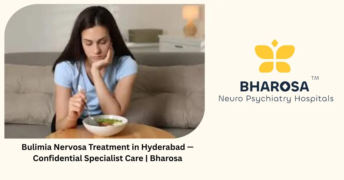 Bulimia Nervosa Treatment in Hyderabad — Confidential Specialist Care | Bharosa