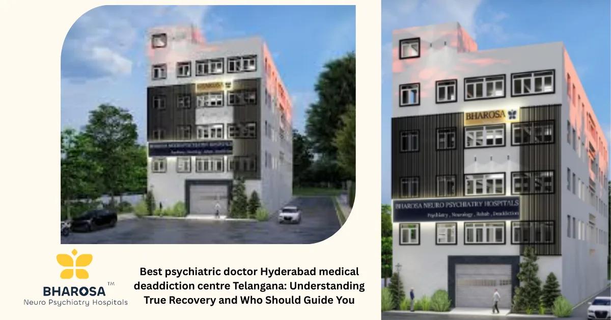 Best psychiatric doctor Hyderabad medical deaddiction centre Telangana: Understanding True Recovery and Who Should Guide You | Bharosa Hospitals