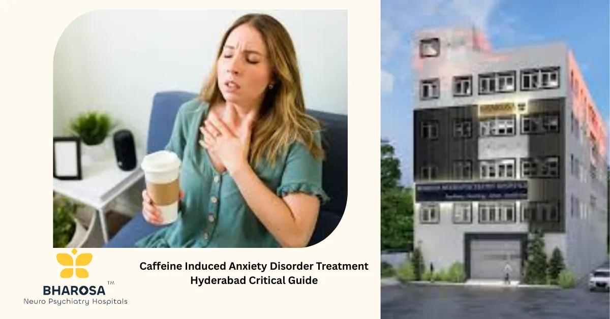 Caffeine Induced Anxiety Disorder Treatment Hyderabad Critical Guide | Bharosa Hospitals