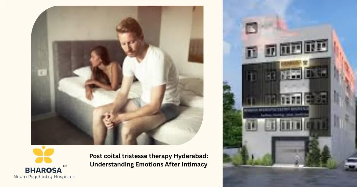 Post coital tristesse therapy Hyderabad: Understanding Emotions After Intimacy | Bharosa Hospitals