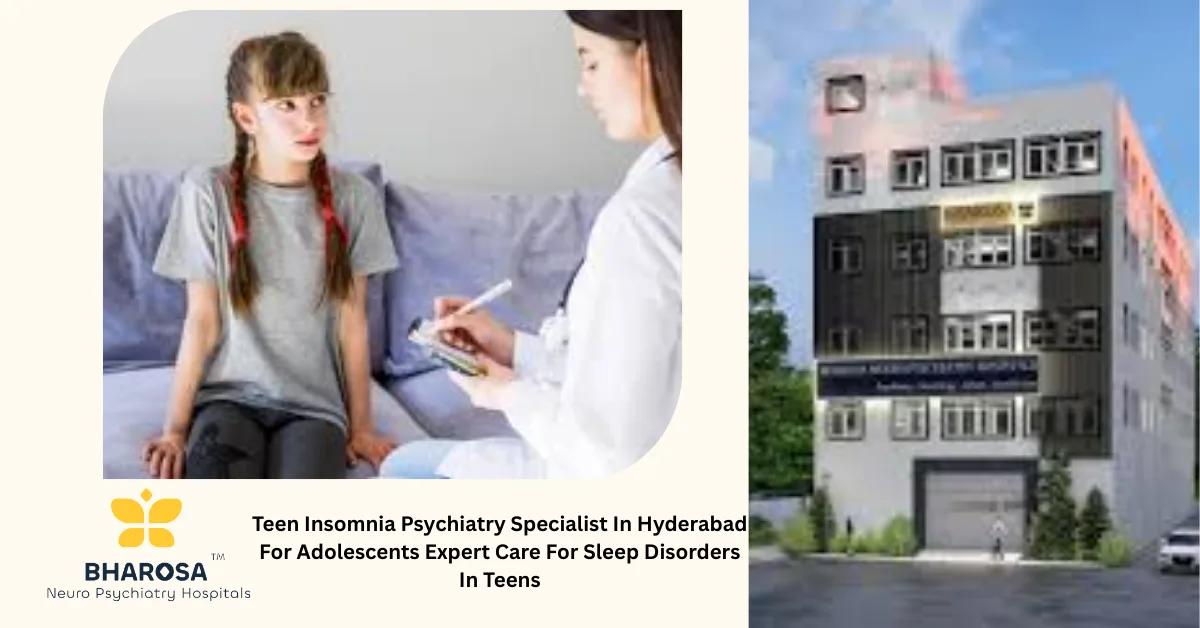 Teen Insomnia Psychiatry Specialist In Hyderabad For Adolescents Expert Care For Sleep Disorders In Teens | Bharosa Hospitals