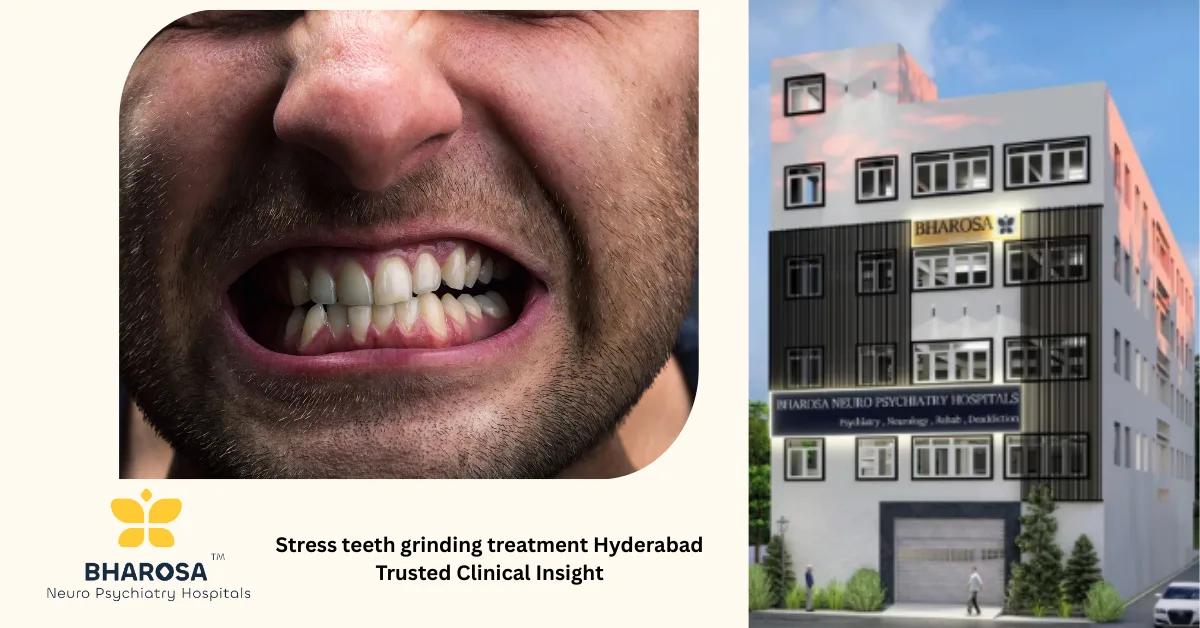 Stress teeth grinding treatment Hyderabad Trusted Clinical Insight | Bharosa Hospitals