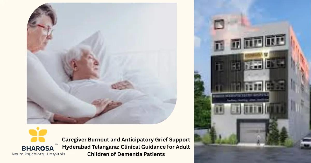 Caregiver Burnout and Anticipatory Grief Support Hyderabad Telangana: Clinical Guidance for Adult Children of Dementia Patients | Bharosa Hospitals