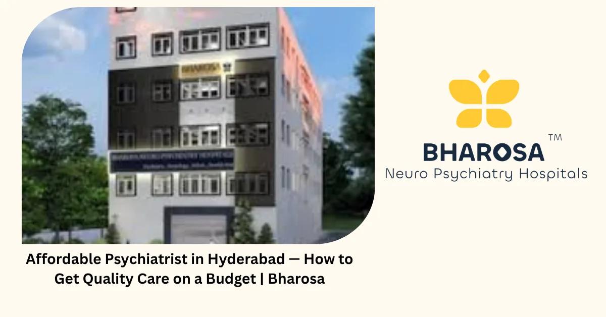 Affordable Psychiatrist in Hyderabad — How to Get Quality Care on a Budget | Bharosa