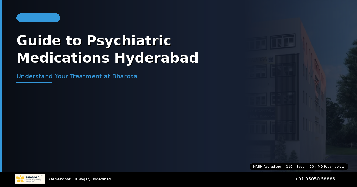 Complete Guide to Psychiatric Medications: Understanding Your Treatment at Bharosa Hyderabad